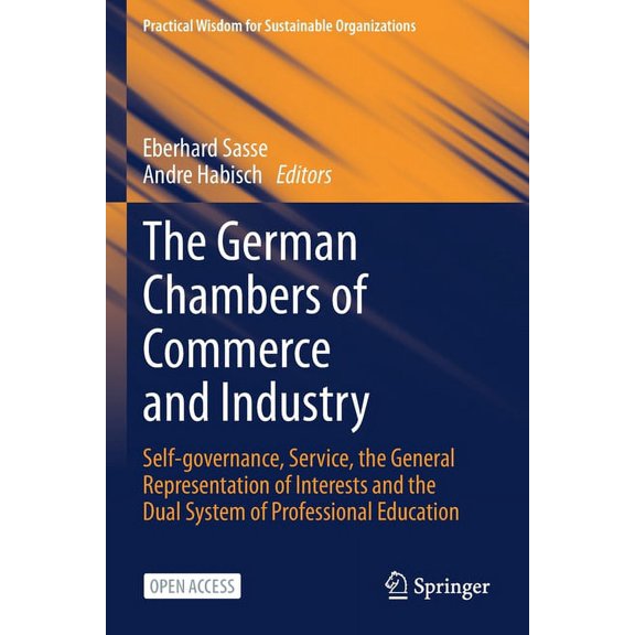 Practical Wisdom for Sustainable Organiz The German Chambers of Commerce and Industry: Self-Governance, Service, the General Representation of Interests and the , (Paperback)