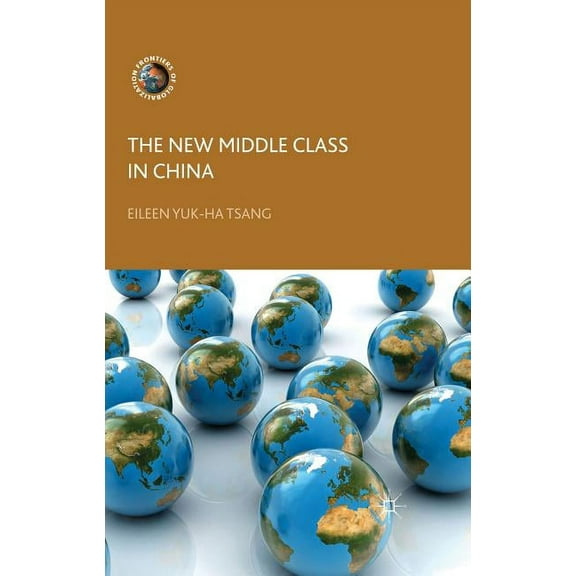 Frontiers of Globalization The New Middle Class in China: Consumption, Politics and the Market Economy, (Hardcover)