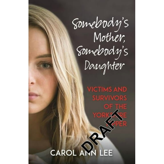 Somebody's Mother, Somebody's Daughter : Victims and Survivors of The Yorkshire Ripper (Hardcover)
