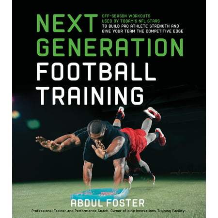 Next Generation Football Training : Off-Season Workouts Used by Today's NFL Stars to Build Pro Athlete Strength and Give Your Team the Competitive (Best Workout For Football Offseason)