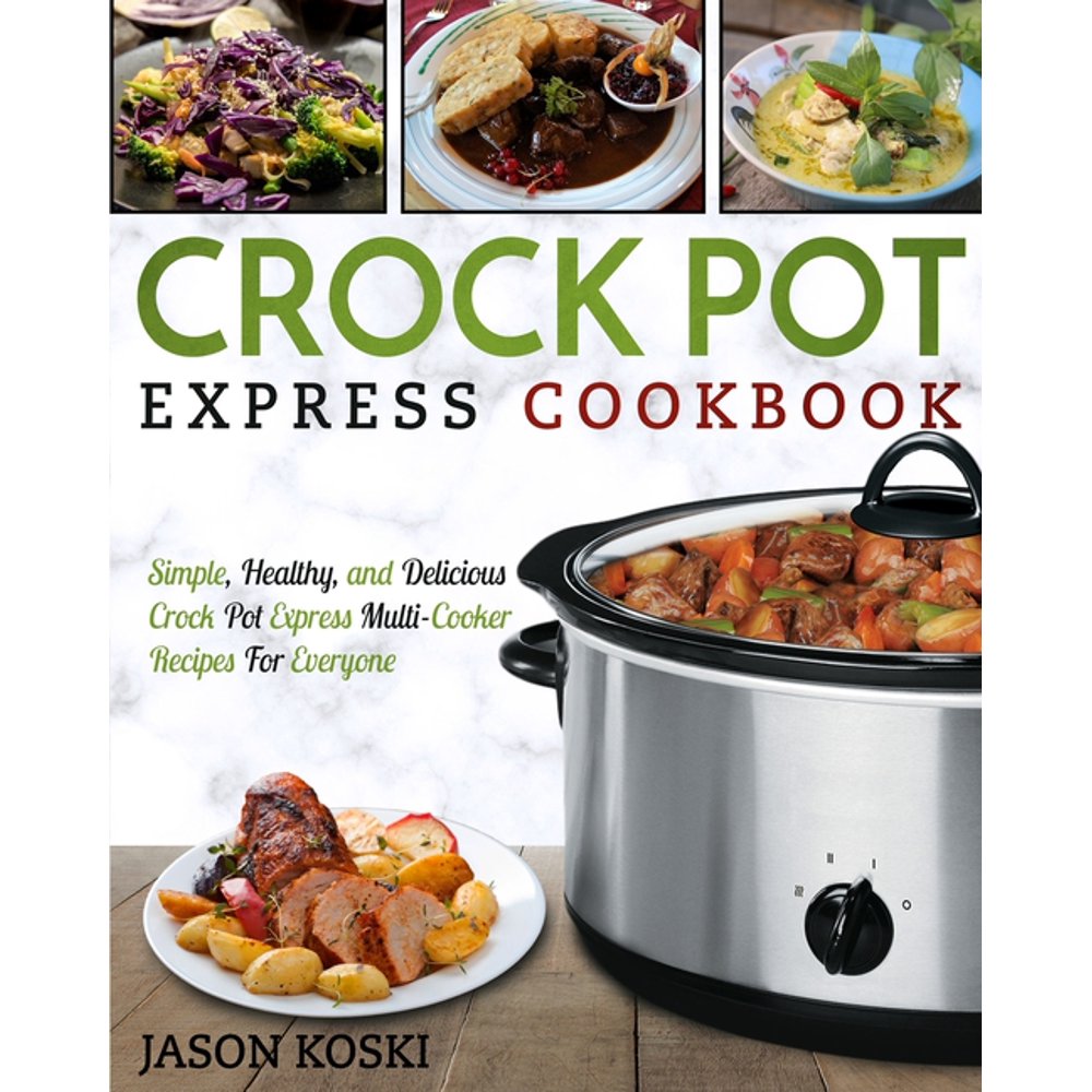 Crock Pot Express Cookbook Simple, Healthy, and Delicious Crock Pot