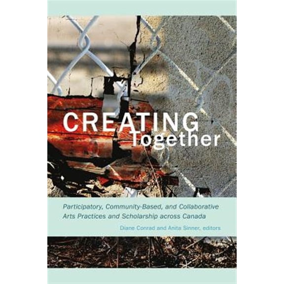 Pre-Owned Creating Together: Participatory, Community-Based, and Collaborative Arts Practices and Scholarship Across Canada, (Paperback)