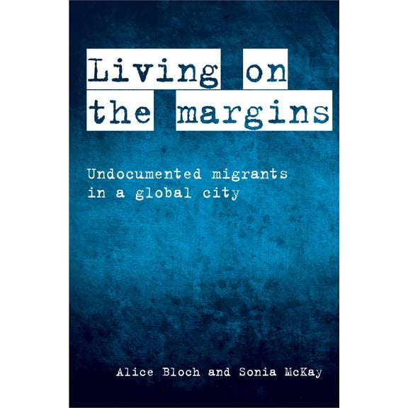 Living on the Margins : Undocumented Migrants in a Global City (Hardcover)