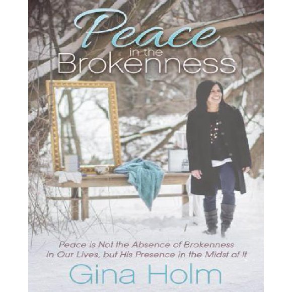 Peace in the Brokenness: Peace Is Not the Absence of Brokenness in Our Lives, But His Presence in the Midst of It