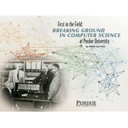 First in the Field: Breaking Ground in Computer Science at Purdue University (Hardcover)