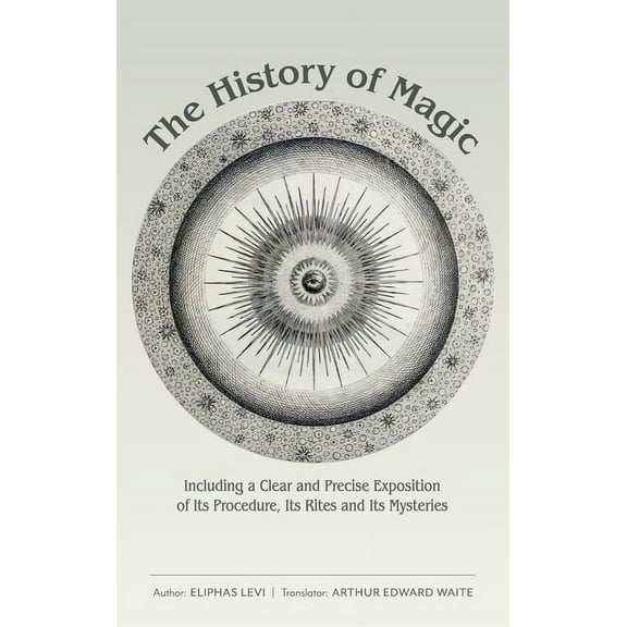 The History of Magic: Including a Clear and Precise Exposition of Its Procedure, Its Rites and Its Mysteries, (Hardcover)