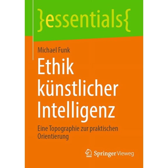 Essentials Ethik Künstlicher Intelligenz: Eine Topographie Zur Praktischen Orientierung, (Paperback)