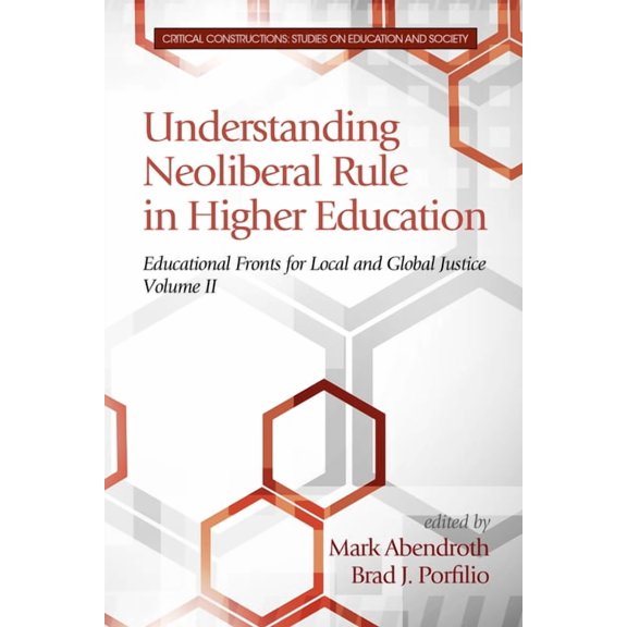 Critical Constructions: Studies on Educa Understanding Neoliberal Rule in Higher Education: Educational Fronts for Local and Global Justice, (Hardcover)