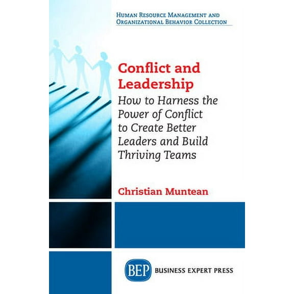 Conflict and Leadership: How to Harness the Power of Conflict to Create Better Leaders and Build Thriving Teams (Paperback)