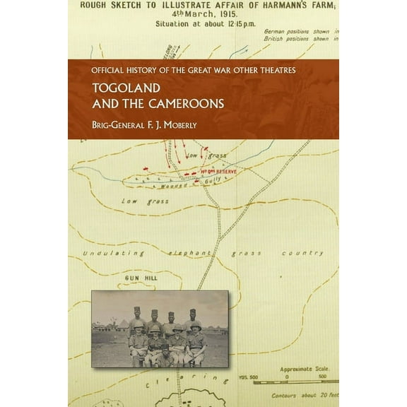 Togoland and the Cameroons: Official History of the Great War Other Theatres (Paperback)