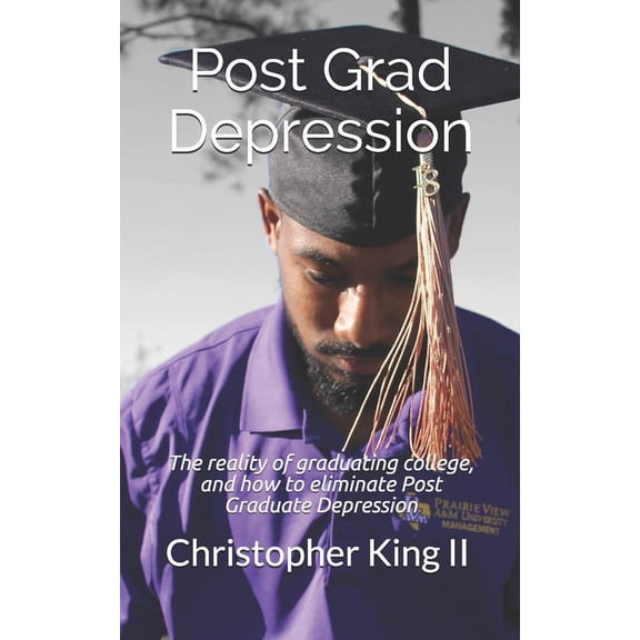 Post Grad Depression: The realities of graduating college, and how to eliminate post graduate (Paperback) by Christopher King II