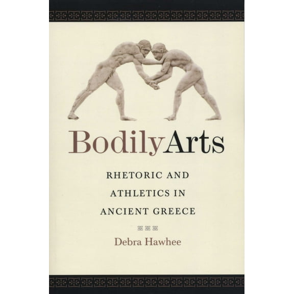 Bodily Arts : Rhetoric and Athletics in Ancient Greece (Paperback)