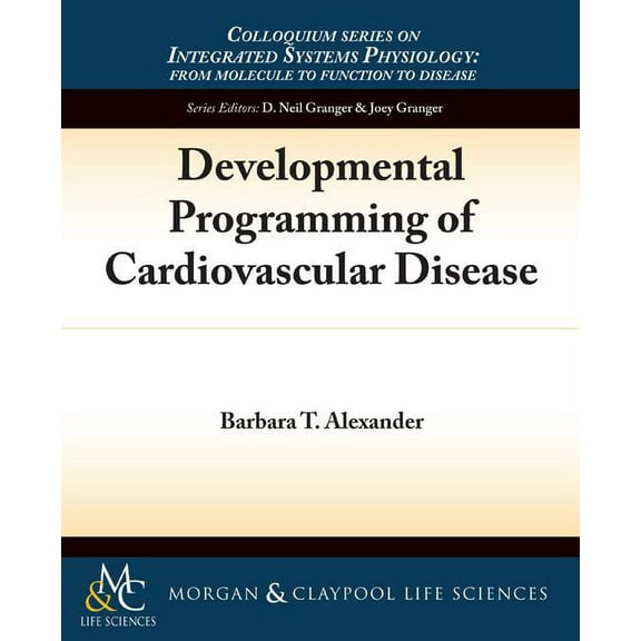 Colloquium Integrated Systems Physiology: From Molecule to Function to Disease: Developmental Programming of Cardiovascular Disease (Paperback)