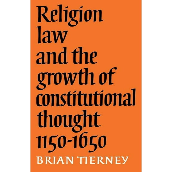 Wiles Lectures Religion, Law and the Growth of Constitutional Thought, 1150-1650, (Paperback)