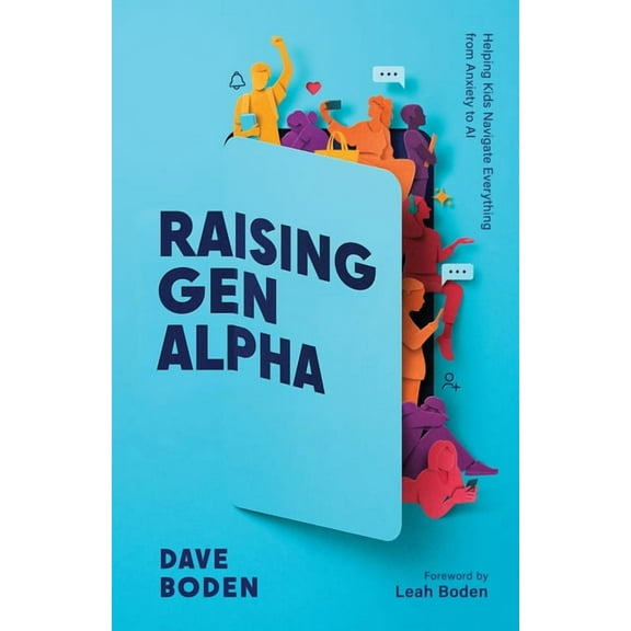 Raising Gen Alpha: Helping Kids Navigate Everything from Anxiety to AI, (Paperback)