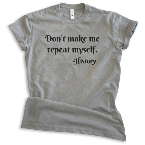 Don't Make Me Repeat Myself History Shirt, Unisex Women's Men's Shirt, History Shirt, Historical Shirt, Dark Heather Gray, Medium