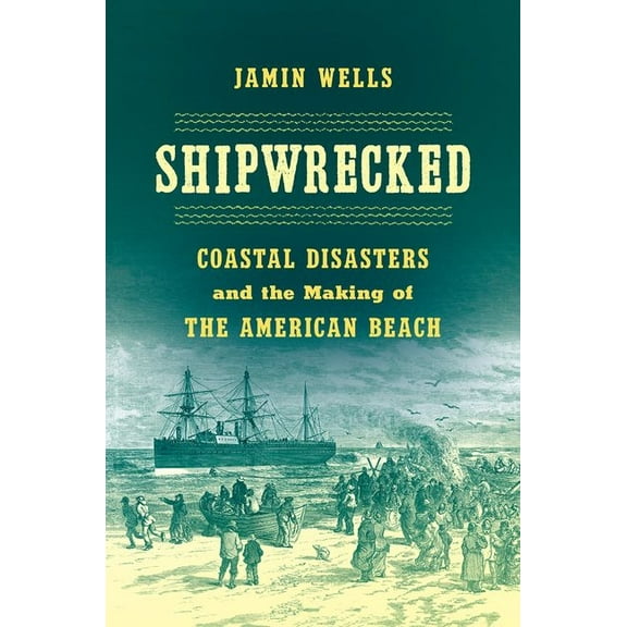 Shipwrecked: Coastal Disasters and the Making of the American Beach, (Paperback)