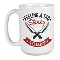thumbnail image 1 of Feeling A Tad Stabby Today Edgy Funny Saying Coffee & Tea Gift Mug For A Surgeon, Chef, Butcher, Itamae, Barber, Knife Thrower, Hunter, Fisherman, And Warehouse Worker (15oz), 1 of 4