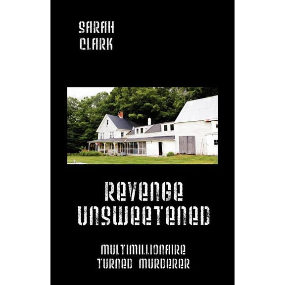 Revenge Unsweetened: Multimillionaire Turned Murderer, (Paperback)