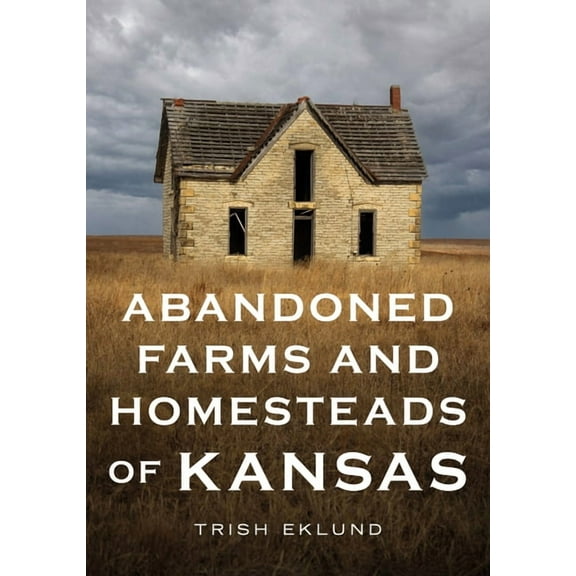 America Through Time: Abandoned Farms and Homesteads of Kansas: Home Is Where the Heart Is (Paperback)