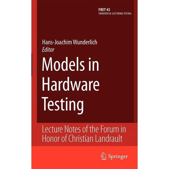 Frontiers in Electronic Testing Models in Hardware Testing: Lecture Notes of the Forum in Honor of Christian Landrault, Book 43, (Hardcover)