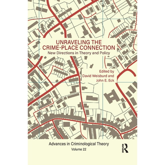 Advances in Criminological Theory Unraveling the Crime-Place Connection, Volume 22: New Directions in Theory and Policy, (Paperback)