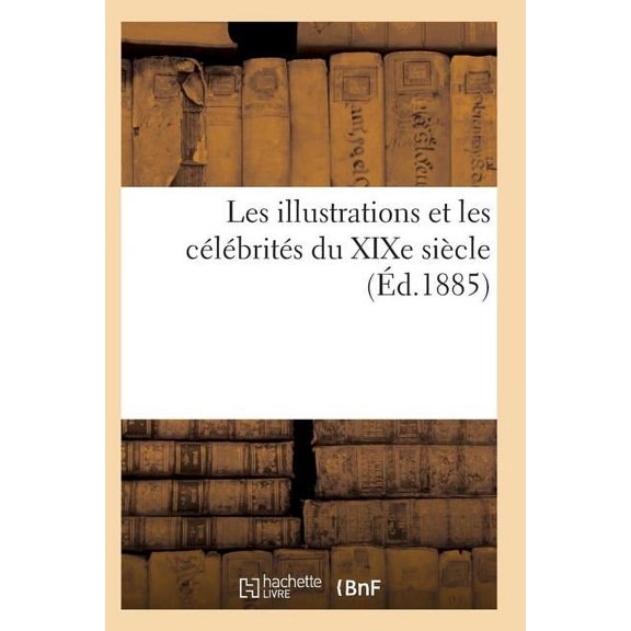 Histoire: Les Illustrations Et Les Célébrités Du Xixe Siècle. Sixième Série 2e Éd (Paperback)