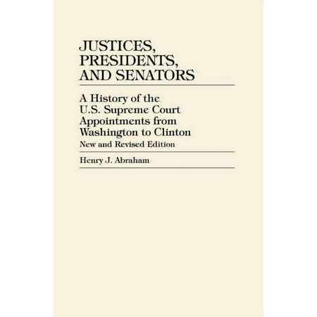 Justices Presidents and Senators: A History of U.S. Supreme Court Appointments from Washington to Clinton (Hardcover)