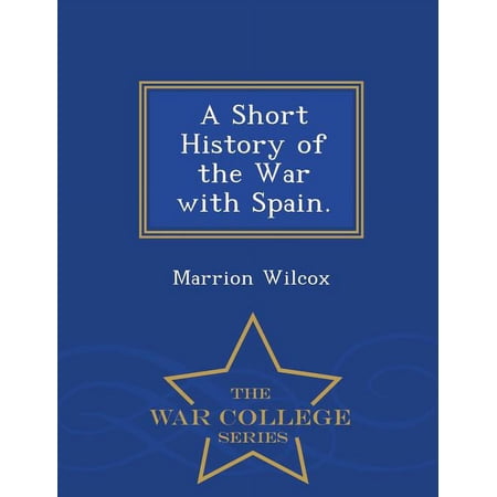 A Short History of the War with Spain. - War College Series (Paperback)