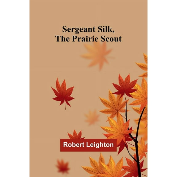 Sergeant Silk, the Prairie Scout, (Paperback)