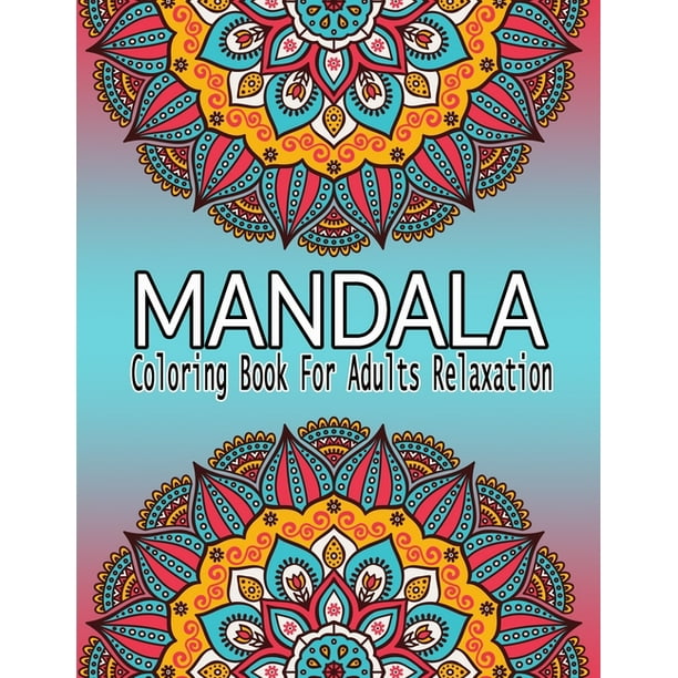 Download Mandala Coloring Book For Adults Relaxation An Adult Coloring Book With Most Beautiful Mandalas For Relaxation And Stress Relief Paperback Walmart Com Walmart Com