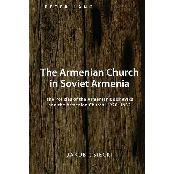 The Armenian Church in Soviet Armenia: The Policies of the Armenian Bolsheviks and the Armenian Church, 1920-1932, (Hardcover)