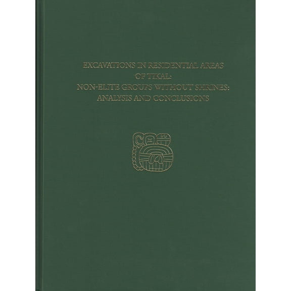 Tikal Reports: Excavations in Residential Areas of Tikal--Nonelite Groups Without Shrines: Tikal Report 20b (Hardcover)