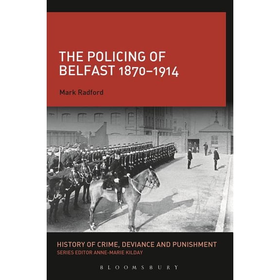 History of Crime, Deviance and Punishmen The Policing of Belfast 1870-1914, (Hardcover)
