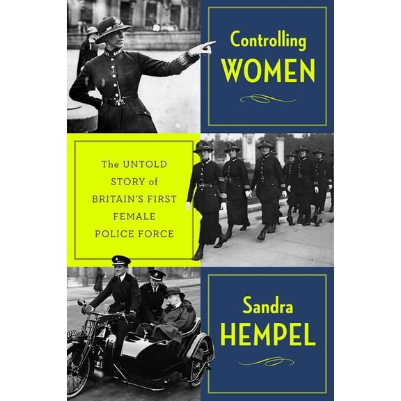 Controlling Women: The Untold Story of Britain's First Female Police Force, (Hardcover)