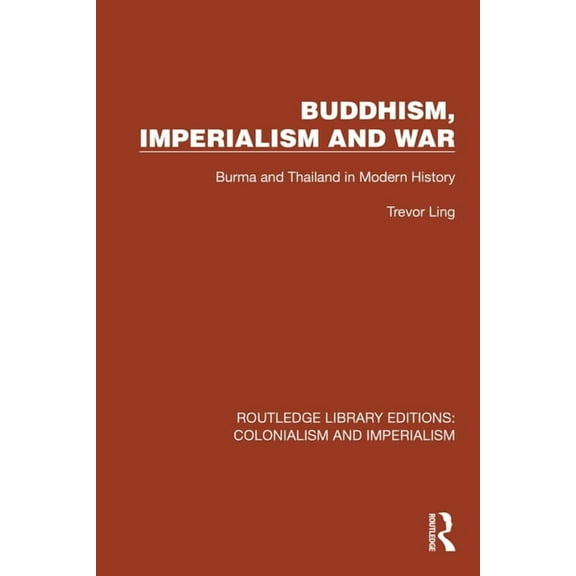 Routledge Library Editions: Colonialism  Buddhism, Imperialism and War: Burma and Thailand in Modern History, (Hardcover)