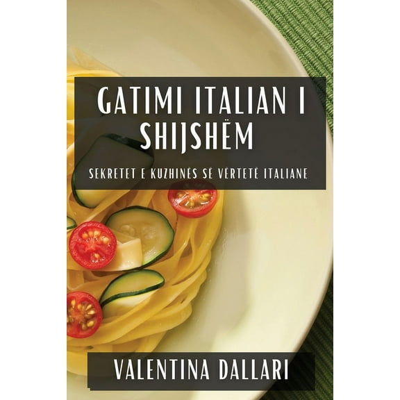 Gatimi Italian i ShijshÃ«m: Sekretet e KuzhinÃ«s sÃ« VÃ«rtetÃ« Italiane, (Paperback)