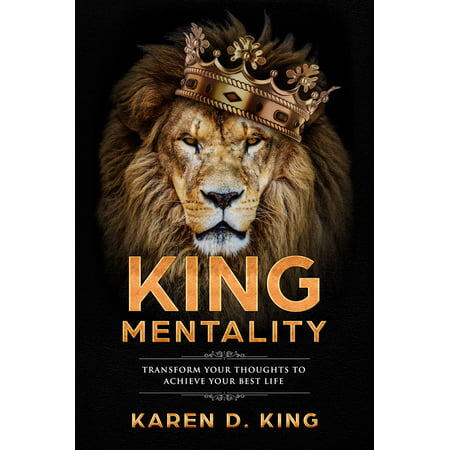 King Mentality: Transform Your Thoughts to Achieve Your Best Life -