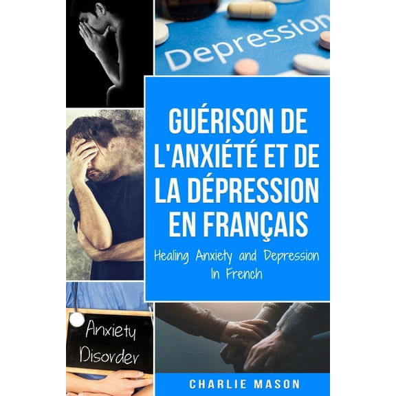 Guérison de l'anxiété et de la dépression En Français/ Healing Anxiety and Depression In French (Paperback) by Charlie Mason