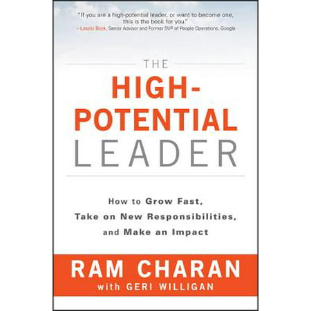 The High-Potential Leader : How to Grow Fast, Take on New Responsibilities, and Make an