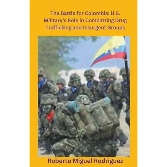 U.S. Military's Role Combatting Colombia's Drug Trafficking and Insurgencies, (Paperback)