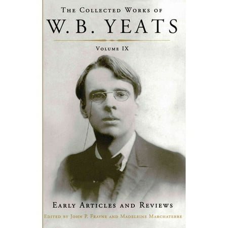 The Collected Works of W.B. Yeats: Early Articles and Reviews: Uncollected Articles and Reviews Written Between 1886-1900 The Collected Works of W.B. Yeats: Early Articles and Reviews: Uncollected Articles and Reviews Written Between 1886-1900