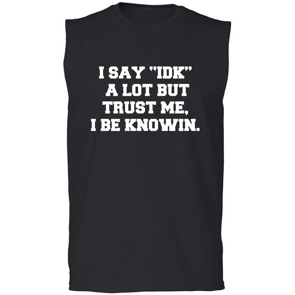 I Say IDK A Lot But I Be Knowin Adult Sleeveless Tee