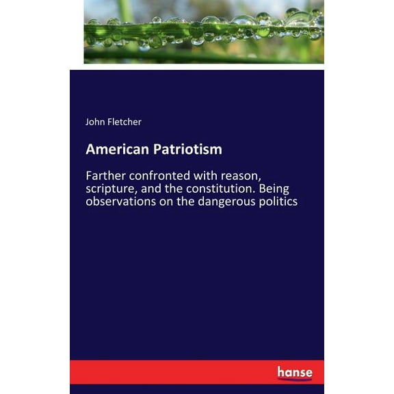 American Patriotism: Farther confronted with reason, scripture, and the constitution. Being observations on the dangerou, (Paperback)