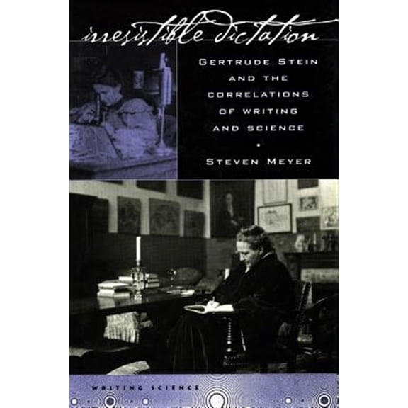 Pre-Owned Writing Science: Irresistible Dictation : Gertrude Stein and the Correlations of Writing and Science (Paperback)