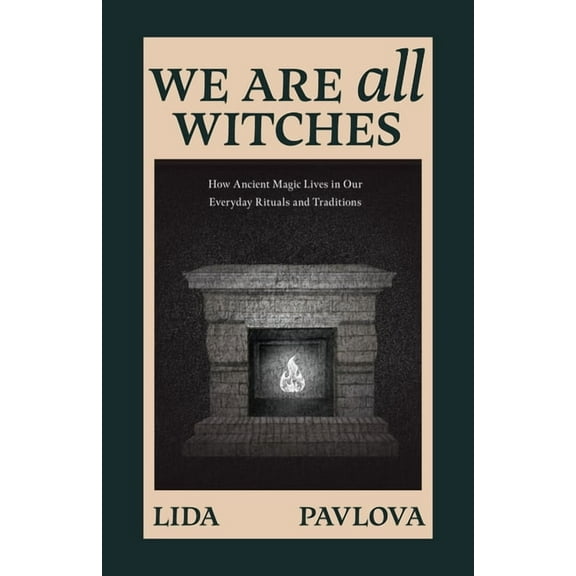 We Are All Witches: How Ancient Magic Lives in Our Everyday Rituals and Traditions (Witchcraft in Everyday Life, Modern , (Paperback)