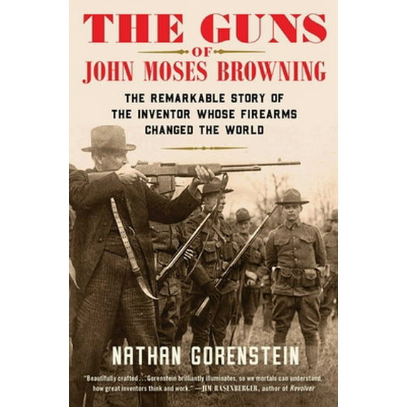 Pre-Owned The Guns of John Moses Browning: The Remarkable Story of the Inventor Whose Firearms Changed the World (Hardcover) 1982129212 9781982129217