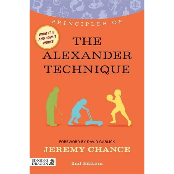 Discovering Holistic Health Principles of the Alexander Technique: What It Is, How It Works, and What It Can Do for You Second Edition, (Paperback)