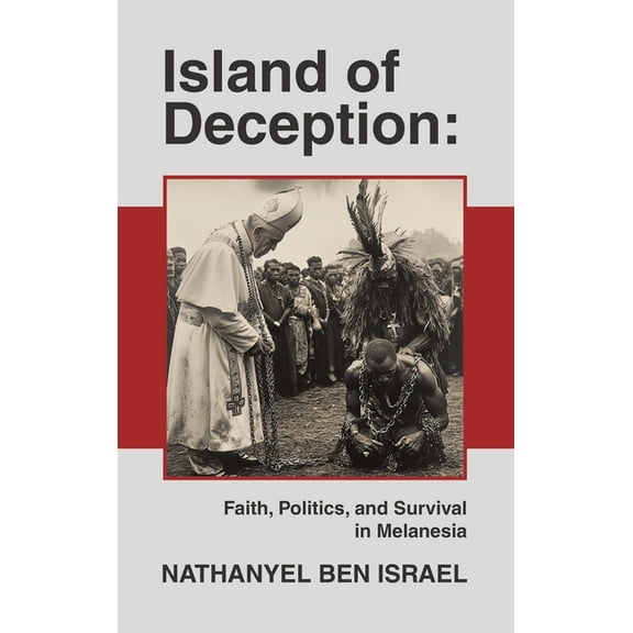 Island of Deception: Faith, Politics, and Survival in Melanesia, (Hardcover)