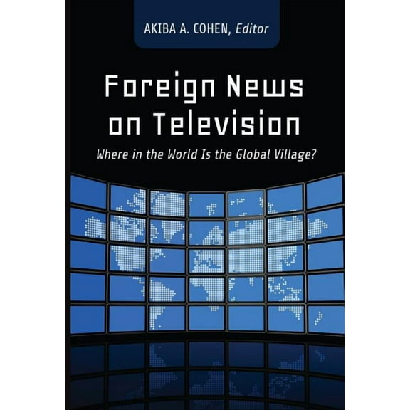 Foreign News on Television: Where in the World Is the Global Village?, (Hardcover)